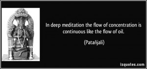 ... flow of concentration is continuous like the flow of oil. - Patañjali