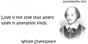 ... Shakespeare - Love is not love that alters when it alteration finds