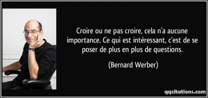 ... est de se poser de plus en plus de questions. - Bernard Werber