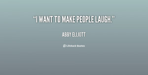quote-Abby-Elliott-i-want-to-make-people-laugh-126919.png