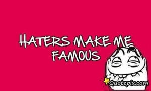 Attitude Quotes And Sayings For Haters Haters make me famous.