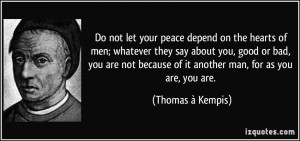 Do not let your peace depend on the hearts of men; whatever they say ...