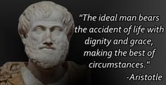 The ideal man bears the accident of life with dignity and grace ...