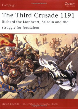 The Third Crusade 1191: Richard the Lionheart, Saladin and the battle ...