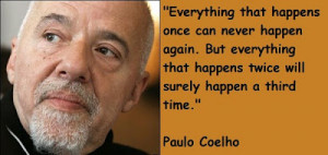 Everything that happens once can never happen again.