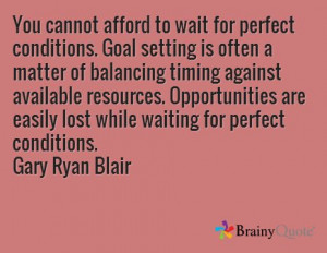 ... for perfect conditions. Gary Ryan Blair www.iexpectgreatness.com