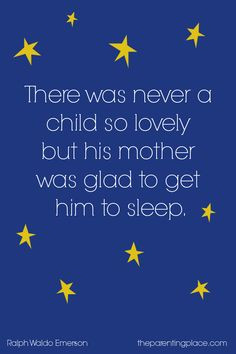 There was never a child so lovely but his mother was glad to get him ...