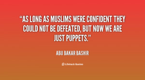 As long as Muslims were confident they could not be defeated, but now ...
