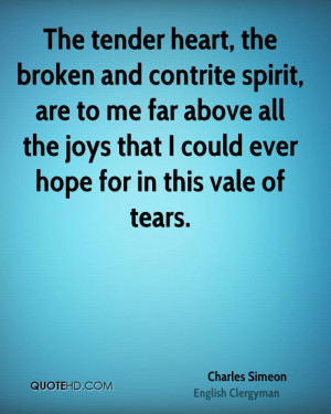The tender heart, the broken and contrite spirit, are to me far above ...