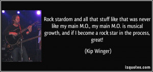 ... , and if I become a rock star in the process, great! - Kip Winger