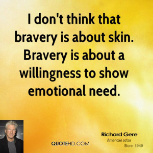 don't think that bravery is about skin. Bravery is about a ...