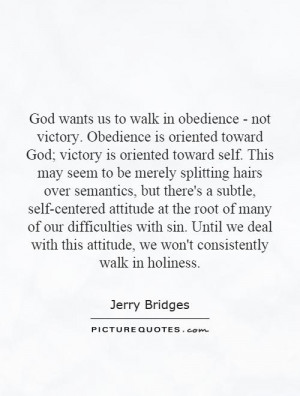 God wants us to walk in obedience - not victory. Obedience is oriented ...