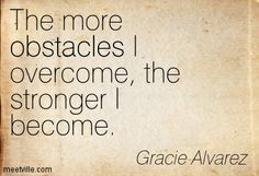 overcoming obstacles quotes | : The more obstacles I overcome, the ...