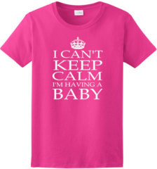 can t keep calm i m having a baby ladies tee shirt maternity shirt