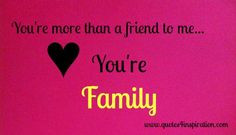 friend to me... You're Family #friends #bff #bf #family #families ...