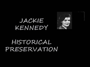 Jackie Kennedy Historical Preservation