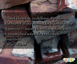 And, therefore, indifference is always the friend