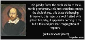 This goodly frame the earth seems to me a sterile promontory, this ...