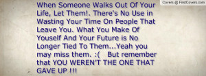 When Someone Walks Out Of Your Life, Let Them!. There's No Use in ...