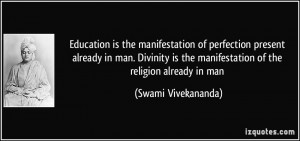 Education is the manifestation of perfection present already in man ...