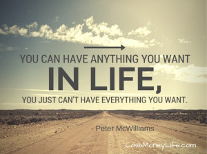 ... anything you want in life, you just can't have everything you want