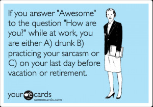 ... your sarcasm or C) on your last day before vacation or retirement