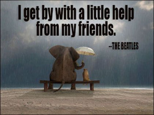 get by with a little help from my friends.....