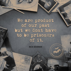 ... Of Our Past But We Don’t Have To Be Prisoners Of It. - Rick Warren