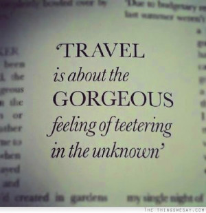 ... is about the gorgeous feeling of teetering in the unknown” ~ Anon