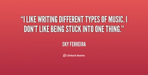 like writing different types of music. I don't like being stuck into ...