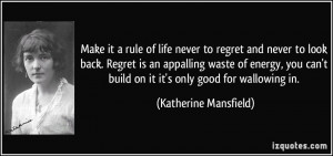 of life never to regret and never to look back. Regret is an appalling ...