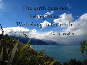 The Earth Does Not Belong To Us.. We Belong To The Earth…