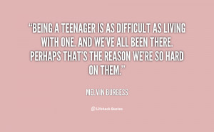 quote-Melvin-Burgess-being-a-teenager-is-as-difficult-as-120146_1.png
