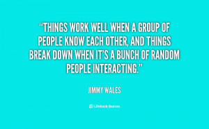 Things work well when a group of people know each other, and things ...
