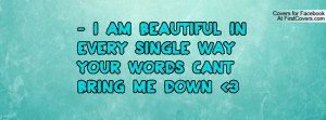 am beautiful in every single way ; your words cant bring me down 3 ...