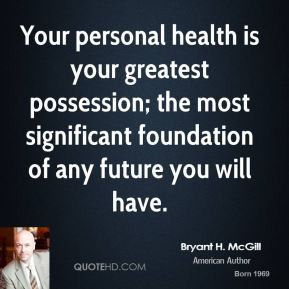 Your personal health is your greatest possession; the most significant ...