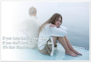 If you love her, let her know.....if you don't love her, let her go ...