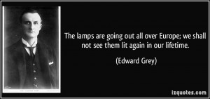 The lamps are going out all over Europe; we shall not see them lit ...