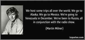 ... to Russia, all in conjunction with the radio show. - Martin Milner