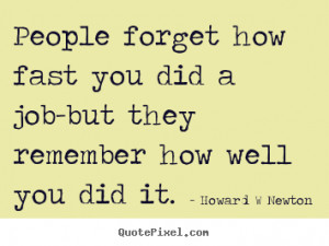 People forget how fast you did a job-but they remember how well you ...