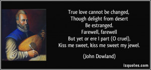 ... part (O cruel), Kiss me sweet, kiss me sweet my jewel. - John Dowland