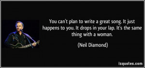 ... It drops in your lap. It's the same thing with a woman. - Neil Diamond