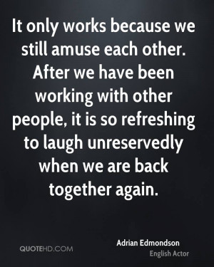 It only works because we still amuse each other. After we have been ...