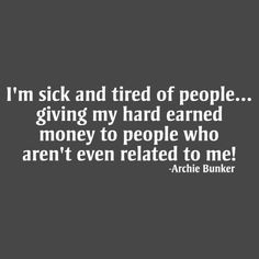 ... MONEY TO PEOPLE THAT AREN'T EVEN RELATED TO ME.- ARCHIE BUNKER T-SHIRT