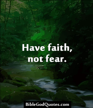 Have Faith No Fear - Faith Quotes