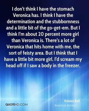... Veronica is. There's a lot of Veronica that hits home with me, the