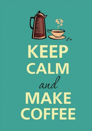 calm, coffee, keep, keep calm and make coffee, make