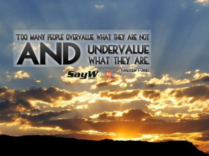 ... many people overvalue what they are not and undervalue what they are