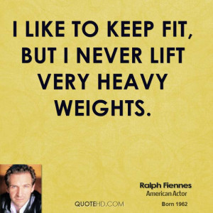 like to keep fit, but I never lift very heavy weights.