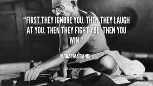 Mahatma Gandhi Quotes First They Ignore You First-they-ignore-you-then